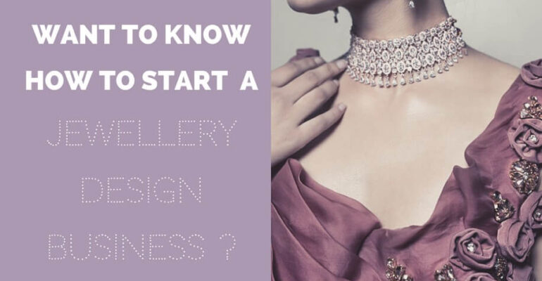 How to start a Jewellery Design Business?