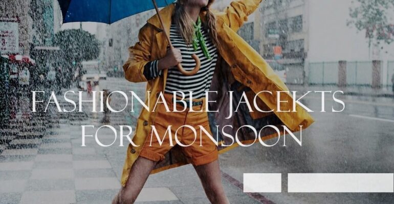 Fashionable Jackets For The Monsoon