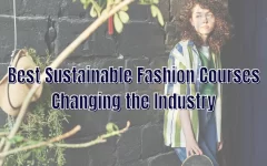 Best Sustainable Fashion Courses Changing the Industry