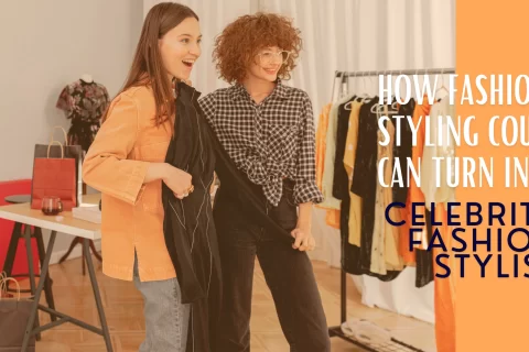 How Fashion Styling Course Can Turn into Celebrity Fashion Stylist