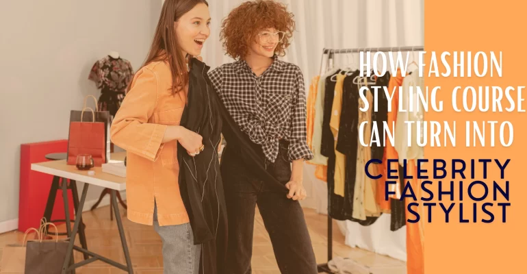 How Fashion Styling Course Can Turn into Celebrity Fashion Stylist